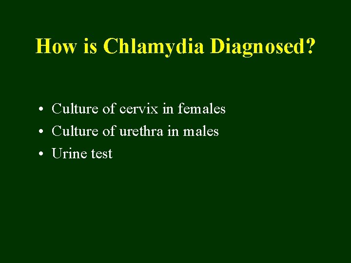 How is Chlamydia Diagnosed? • Culture of cervix in females • Culture of urethra