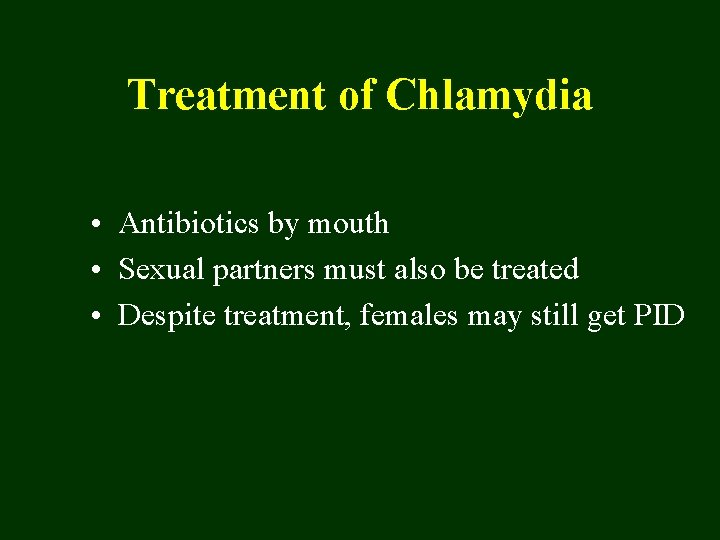 Treatment of Chlamydia • Antibiotics by mouth • Sexual partners must also be treated