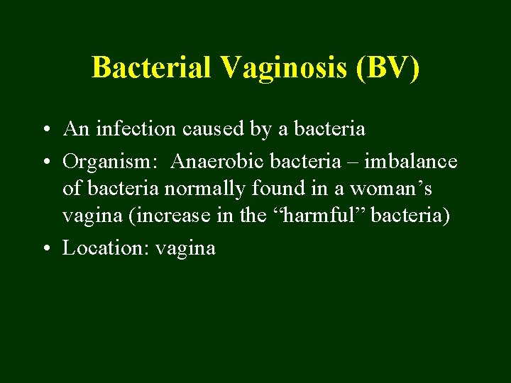 Bacterial Vaginosis (BV) • An infection caused by a bacteria • Organism: Anaerobic bacteria