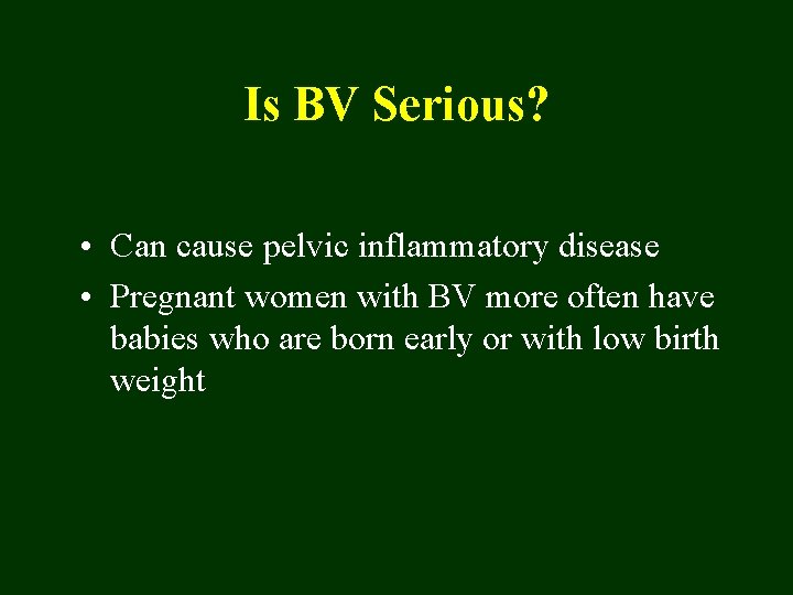 Is BV Serious? • Can cause pelvic inflammatory disease • Pregnant women with BV