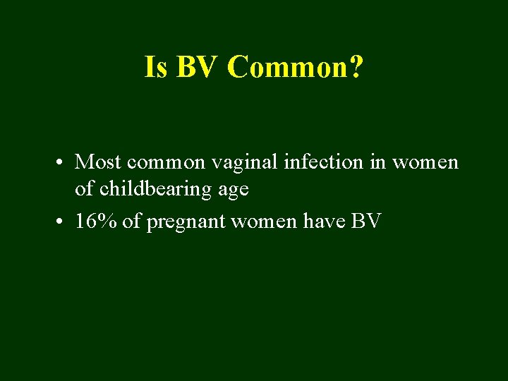 Is BV Common? • Most common vaginal infection in women of childbearing age •