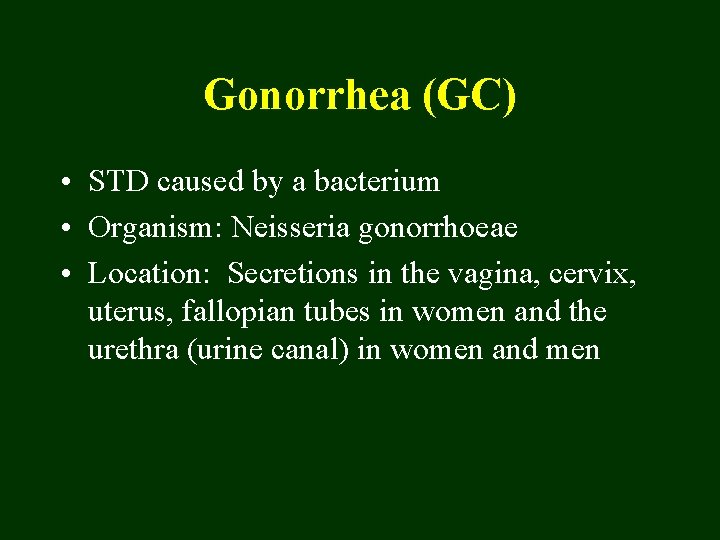 Gonorrhea (GC) • STD caused by a bacterium • Organism: Neisseria gonorrhoeae • Location: