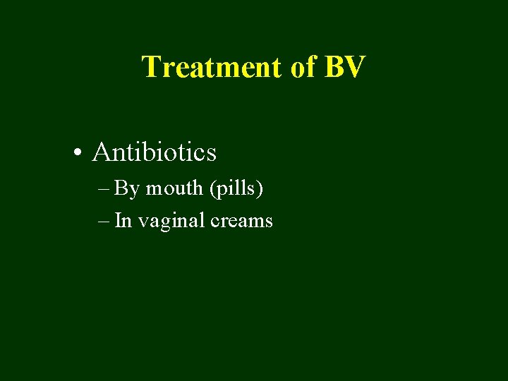 Treatment of BV • Antibiotics – By mouth (pills) – In vaginal creams 