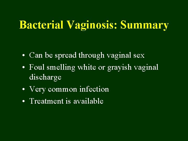 Bacterial Vaginosis: Summary • Can be spread through vaginal sex • Foul smelling white