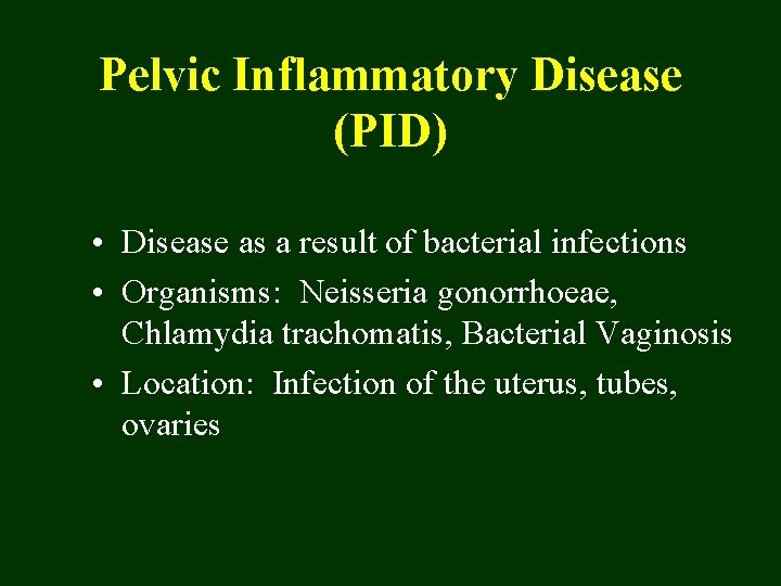 Pelvic Inflammatory Disease (PID) • Disease as a result of bacterial infections • Organisms:
