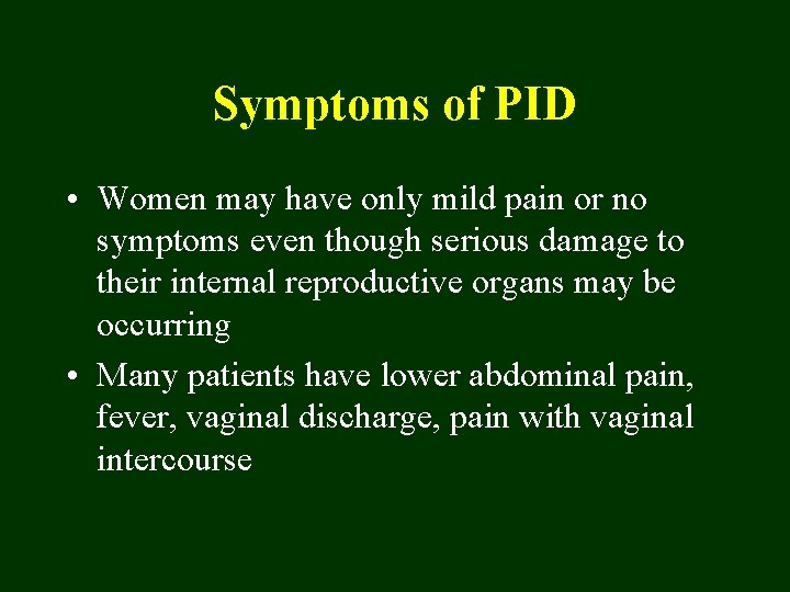 Symptoms of PID • Women may have only mild pain or no symptoms even
