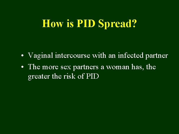 How is PID Spread? • Vaginal intercourse with an infected partner • The more