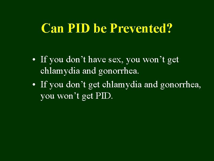 Can PID be Prevented? • If you don’t have sex, you won’t get chlamydia