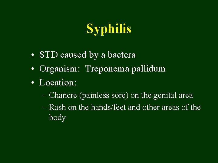 Syphilis • STD caused by a bactera • Organism: Treponema pallidum • Location: –