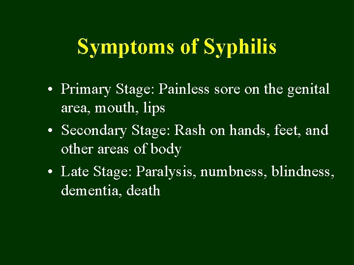 Symptoms of Syphilis • Primary Stage: Painless sore on the genital area, mouth, lips