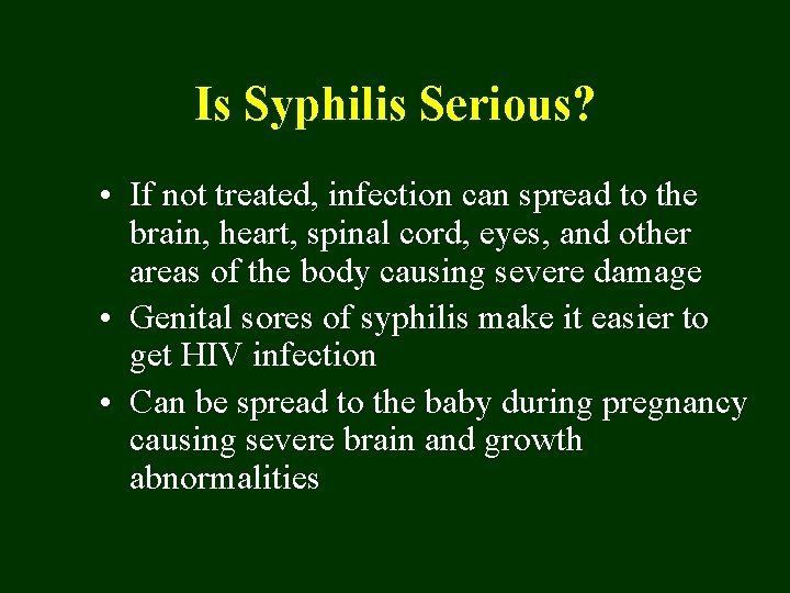 Is Syphilis Serious? • If not treated, infection can spread to the brain, heart,
