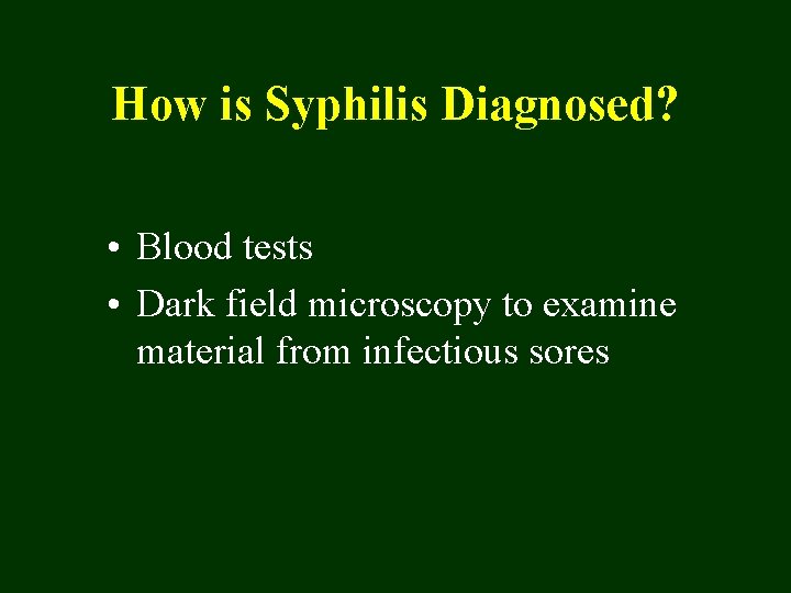 How is Syphilis Diagnosed? • Blood tests • Dark field microscopy to examine material