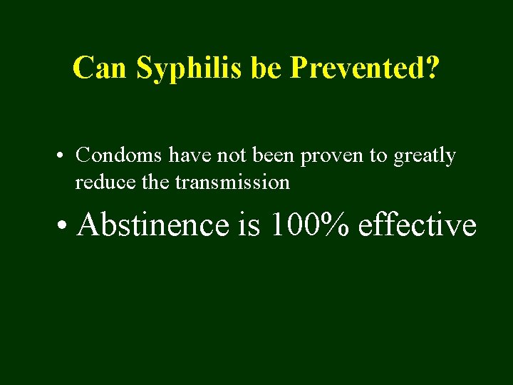 Can Syphilis be Prevented? • Condoms have not been proven to greatly reduce the