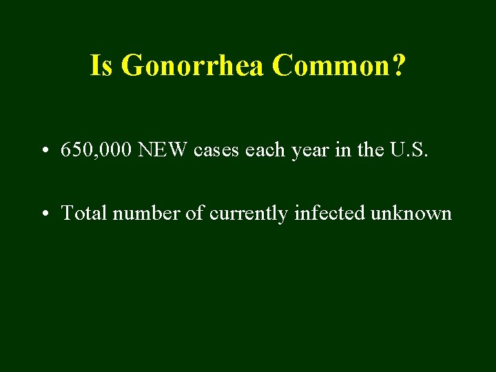 Is Gonorrhea Common? • 650, 000 NEW cases each year in the U. S.