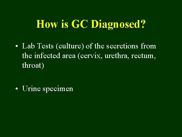 How is GC Diagnosed? • Lab Tests (culture) of the secretions from the infected