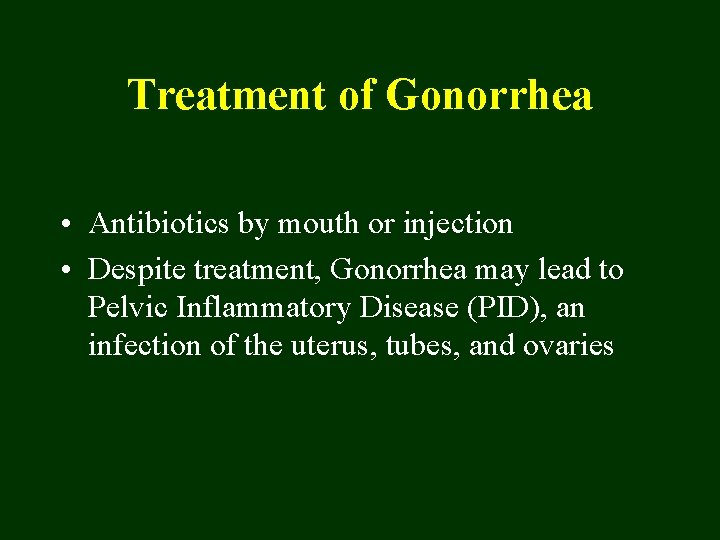 Treatment of Gonorrhea • Antibiotics by mouth or injection • Despite treatment, Gonorrhea may