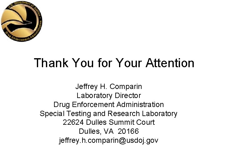 Thank You for Your Attention Jeffrey H. Comparin Laboratory Director Drug Enforcement Administration Special