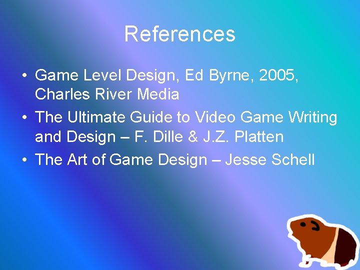 References • Game Level Design, Ed Byrne, 2005, Charles River Media • The Ultimate