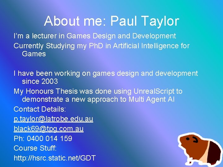 About me: Paul Taylor I’m a lecturer in Games Design and Development Currently Studying