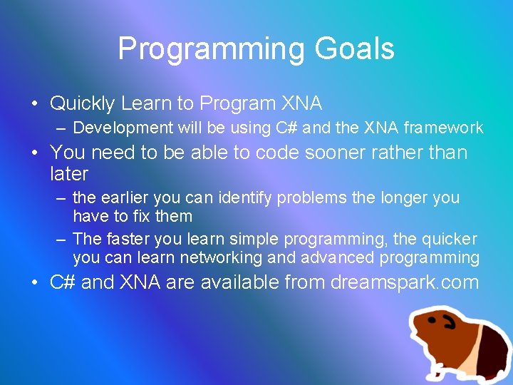 Programming Goals • Quickly Learn to Program XNA – Development will be using C#