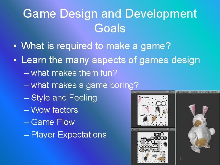 Game Design and Development Goals • What is required to make a game? •