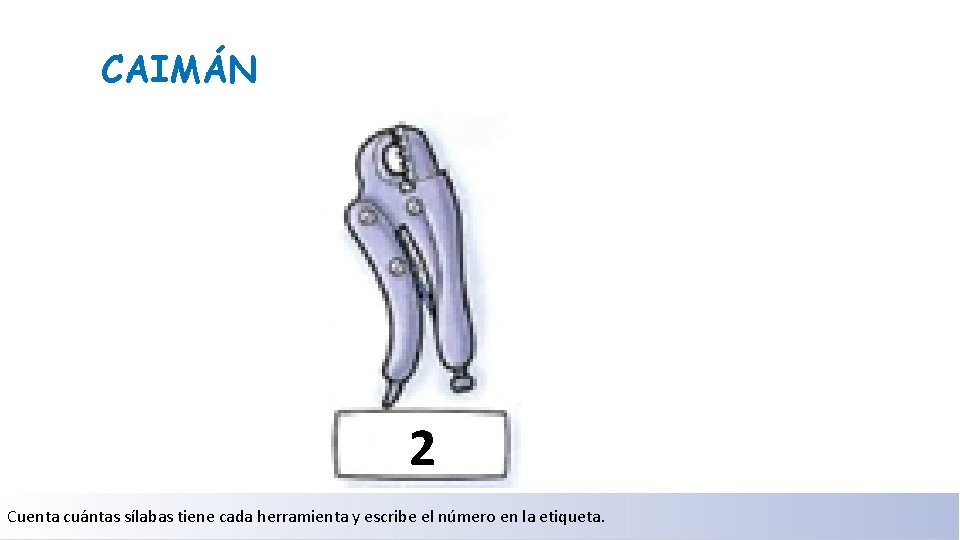 CAIMÁN 2 Cuenta cuántas sílabas tiene cada herramienta y escribe el número en la