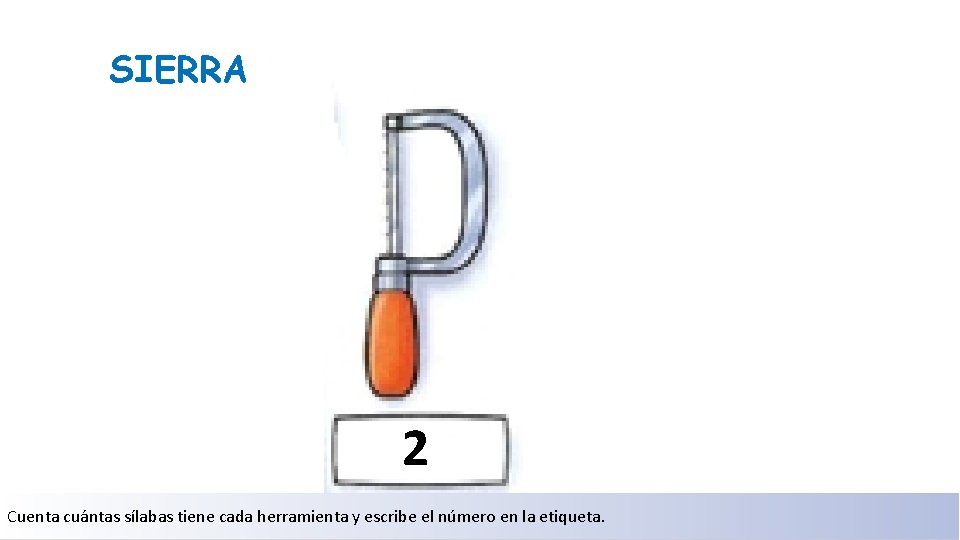 SIERRA 2 Cuenta cuántas sílabas tiene cada herramienta y escribe el número en la