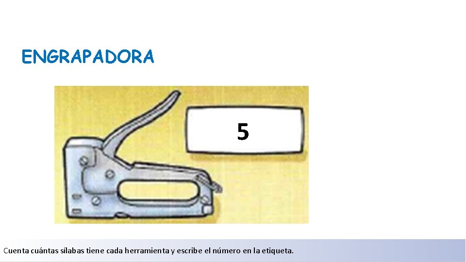 ENGRAPADORA 5 Cuenta cuántas sílabas tiene cada herramienta y escribe el número en la