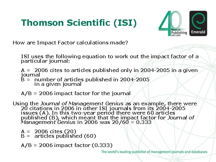 Thomson Scientific (ISI) How are Impact Factor calculations made? ISI uses the following equation