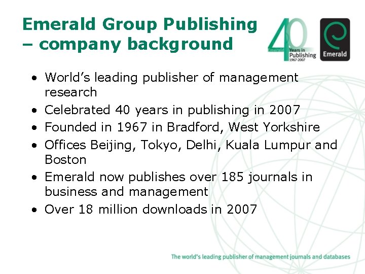 Emerald Group Publishing – company background • World’s leading publisher of management research •