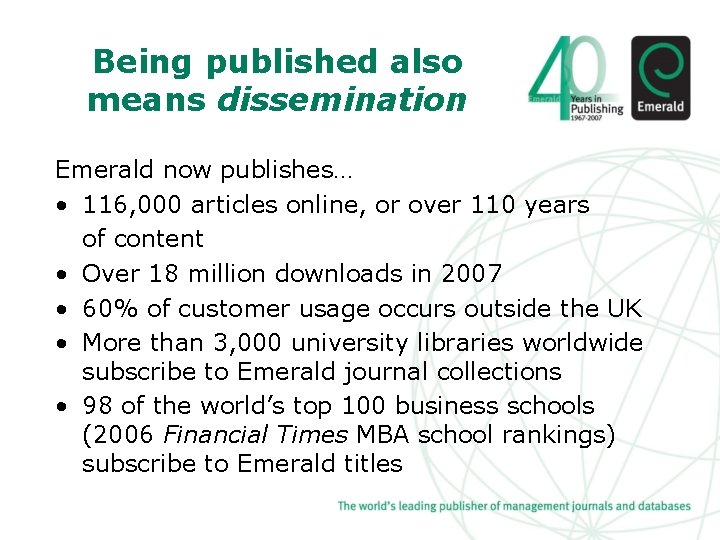Being published also means dissemination Emerald now publishes… • 116, 000 articles online, or