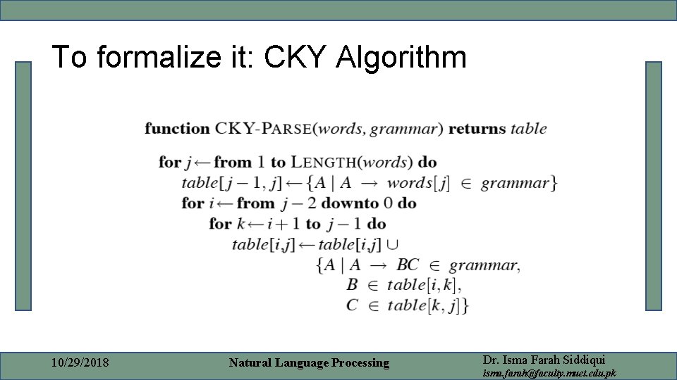 To formalize it: CKY Algorithm 10/29/2018 Natural Language Processing Dr. Isma Farah Siddiqui isma.