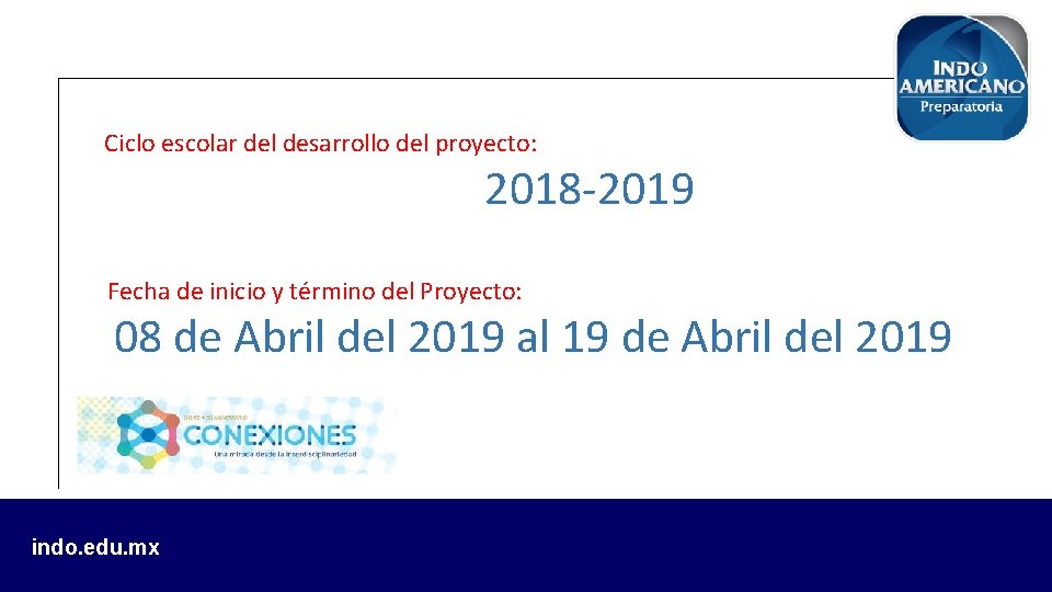 Ciclo escolar del desarrollo del proyecto: 2018 -2019 Fecha de inicio y término del