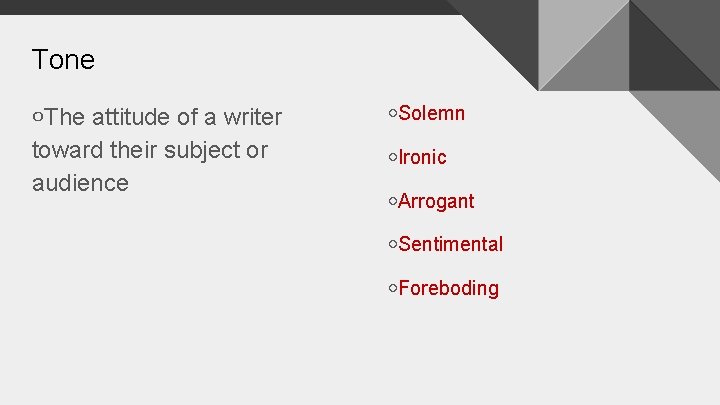 Tone ￮The attitude of a writer toward their subject or audience ￮Solemn ￮Ironic ￮Arrogant
