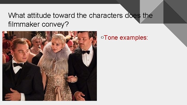 What attitude toward the characters does the filmmaker convey? ￮Tone examples: 
