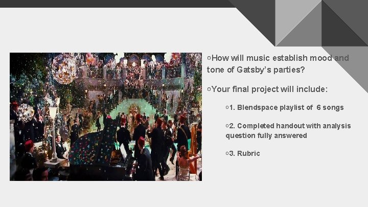 ￮How will music establish mood and tone of Gatsby’s parties? ￮Your final project will