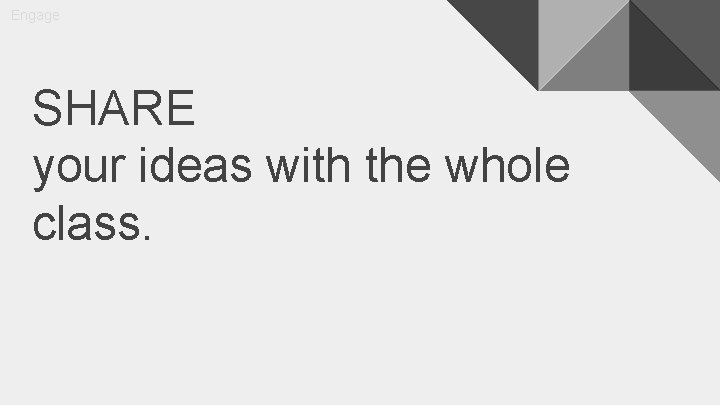 Engage SHARE your ideas with the whole class. 