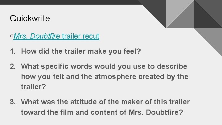Quickwrite ￮Mrs. Doubtfire trailer recut 1. How did the trailer make you feel? 2.