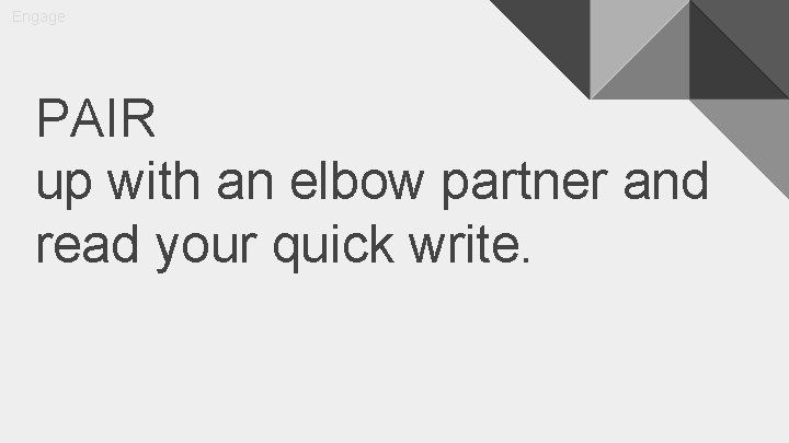 Engage PAIR up with an elbow partner and read your quick write. 