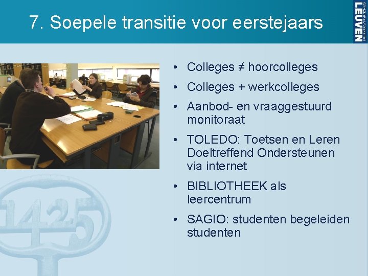 7. Soepele transitie voor eerstejaars • Colleges ≠ hoorcolleges • Colleges + werkcolleges •