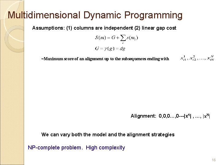 Multidimensional Dynamic Programming Assumptions: (1) columns are independent (2) linear gap cost =Maximum score