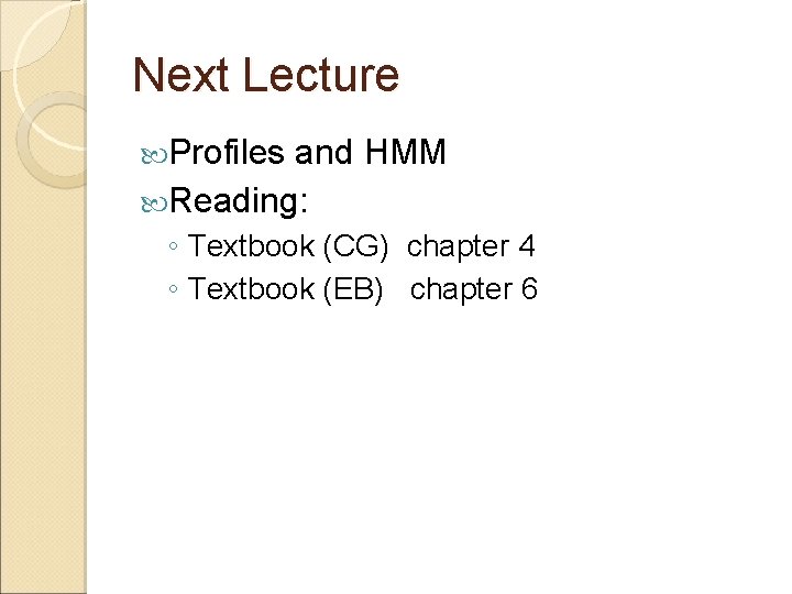 Next Lecture Profiles and HMM Reading: ◦ Textbook (CG) chapter 4 ◦ Textbook (EB)