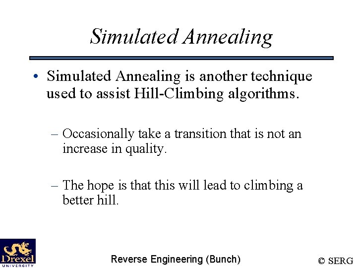 Simulated Annealing • Simulated Annealing is another technique used to assist Hill-Climbing algorithms. –