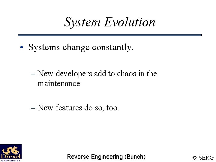 System Evolution • Systems change constantly. – New developers add to chaos in the