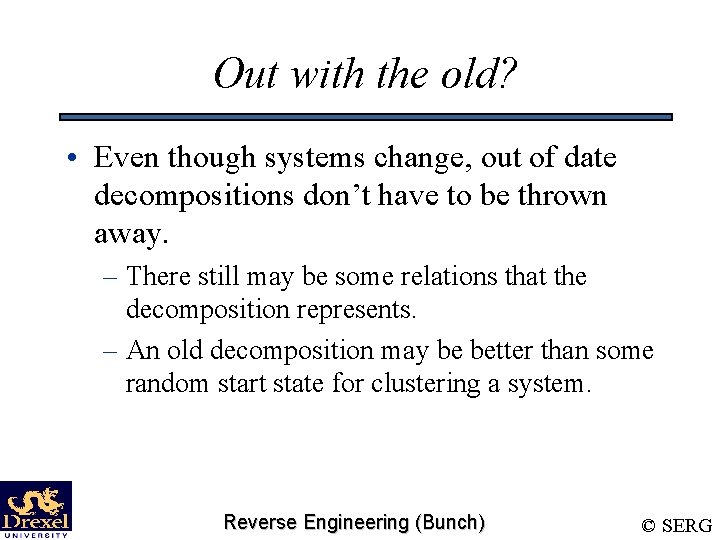 Out with the old? • Even though systems change, out of date decompositions don’t