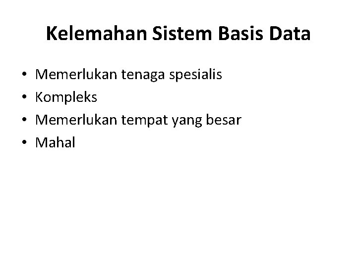 Kelemahan Sistem Basis Data • • Memerlukan tenaga spesialis Kompleks Memerlukan tempat yang besar