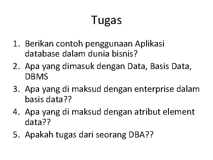 Tugas 1. Berikan contoh penggunaan Aplikasi database dalam dunia bisnis? 2. Apa yang dimasuk