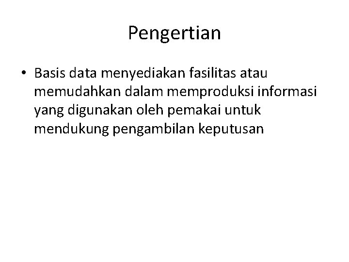 Pengertian • Basis data menyediakan fasilitas atau memudahkan dalam memproduksi informasi yang digunakan oleh