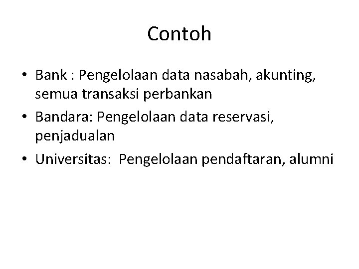 Contoh • Bank : Pengelolaan data nasabah, akunting, semua transaksi perbankan • Bandara: Pengelolaan
