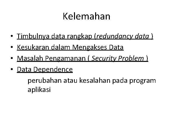 Kelemahan • • Timbulnya data rangkap (redundancy data ) Kesukaran dalam Mengakses Data Masalah